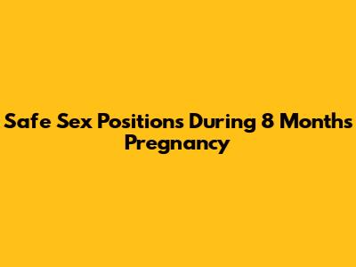 Safe Sex Positions During 8 Months Pregnancy