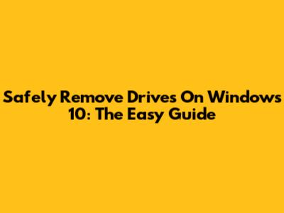 Safely Remove Drives On Windows 10: The Easy Guide