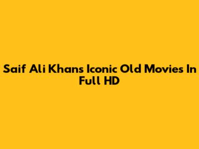 Saif Ali Khan's Iconic Old Movies In Full HD