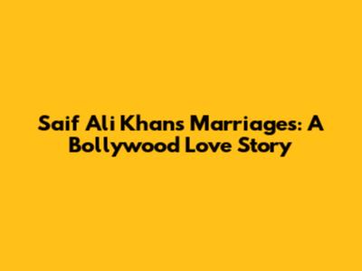 Saif Ali Khan's Marriages: A Bollywood Love Story