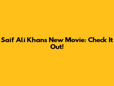 Saif Ali Khan's New Movie: Check It Out!