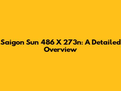 Saigon Sun 486 X 273n: A Detailed Overview