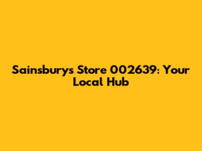 Sainsbury's Store 002639: Your Local Hub