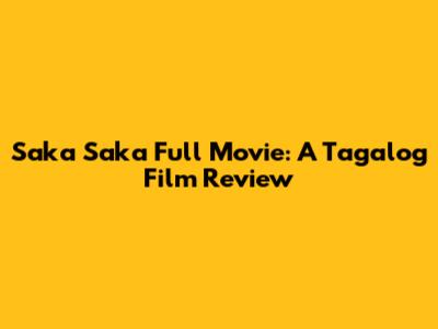 Saka Saka Full Movie: A Tagalog Film Review