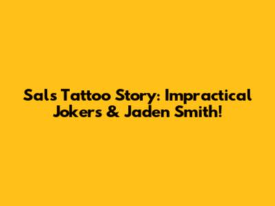 Sal's Tattoo Story: Impractical Jokers & Jaden Smith!