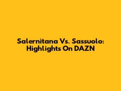 Salernitana Vs. Sassuolo: Highlights On DAZN