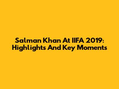Salman Khan At IIFA 2019: Highlights And Key Moments