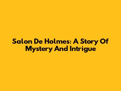 Salon De Holmes: A Story Of Mystery And Intrigue