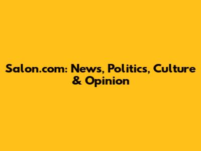 Salon.com: News, Politics, Culture & Opinion