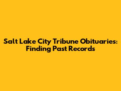 Salt Lake City Tribune Obituaries: Finding Past Records