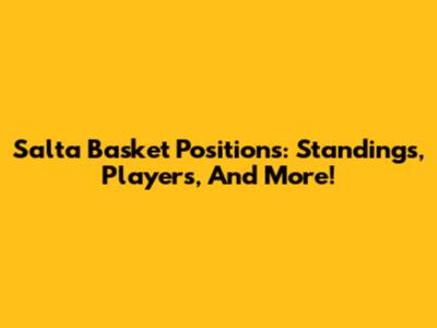 Salta Basket Positions: Standings, Players, And More!