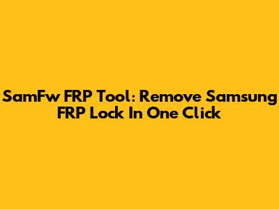 SamFw FRP Tool: Remove Samsung FRP Lock In One Click