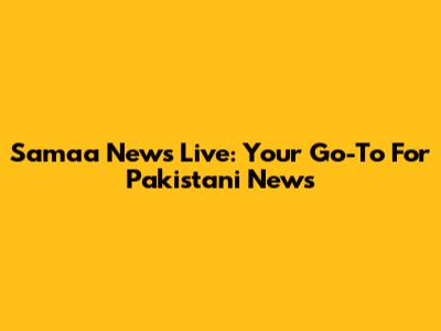 Samaa News Live: Your Go-To For Pakistani News