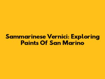 Sammarinese Vernici: Exploring Paints Of San Marino