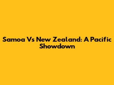 Samoa Vs New Zealand: A Pacific Showdown