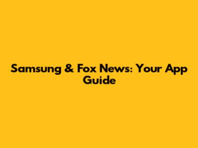 Samsung & Fox News: Your App Guide