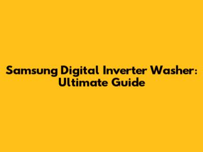 Samsung Digital Inverter Washer: Ultimate Guide