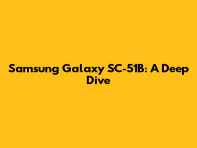 Samsung Galaxy SC-51B: A Deep Dive