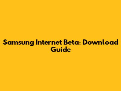 Samsung Internet Beta: Download Guide