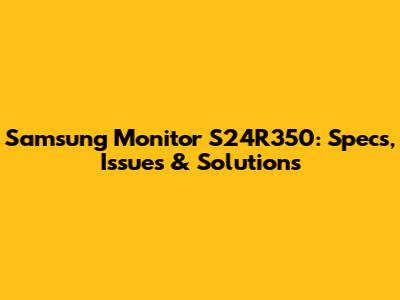 Samsung Monitor S24R350: Specs, Issues & Solutions