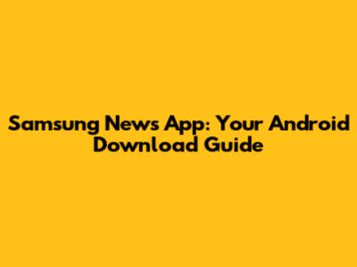 Samsung News App: Your Android Download Guide