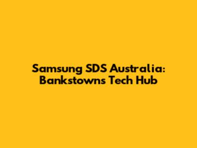 Samsung SDS Australia: Bankstown's Tech Hub