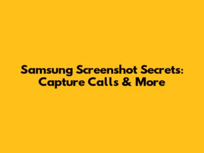 Samsung Screenshot Secrets: Capture Calls & More