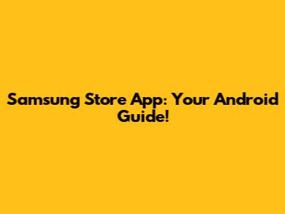 Samsung Store App: Your Android Guide!