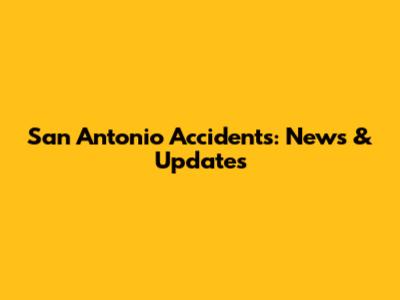 San Antonio Accidents: News & Updates