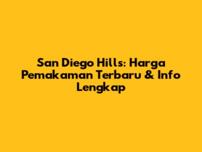 San Diego Hills: Harga Pemakaman Terbaru & Info Lengkap