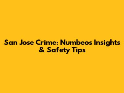 San Jose Crime: Numbeo's Insights & Safety Tips