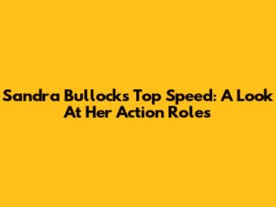 Sandra Bullock's Top Speed: A Look At Her Action Roles