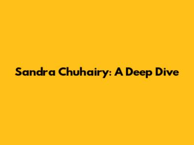 Sandra Chuhairy: A Deep Dive