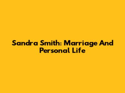 Sandra Smith: Marriage And Personal Life