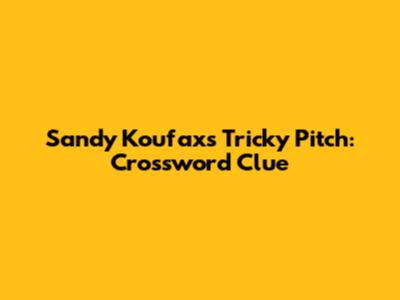 Sandy Koufax's Tricky Pitch: Crossword Clue