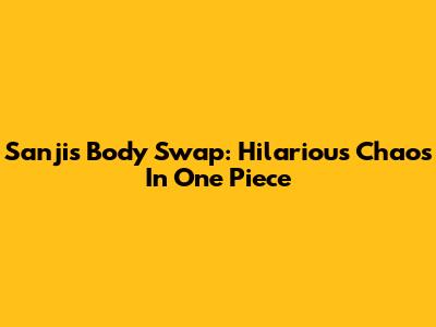 Sanji's Body Swap: Hilarious Chaos In One Piece