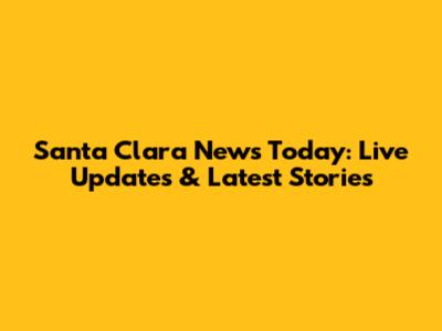 Santa Clara News Today: Live Updates & Latest Stories
