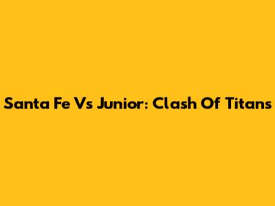 Santa Fe Vs Junior: Clash Of Titans
