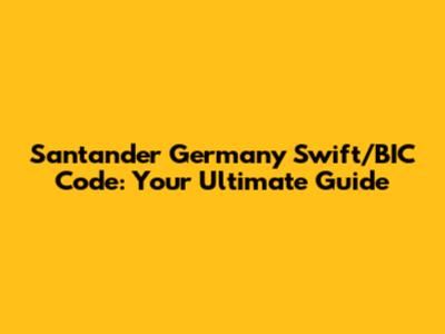 Santander Germany Swift/BIC Code: Your Ultimate Guide
