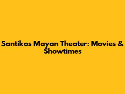Santikos Mayan Theater: Movies & Showtimes