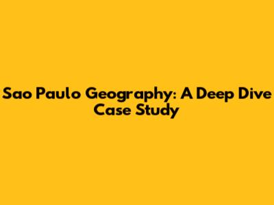 Sao Paulo Geography: A Deep Dive Case Study
