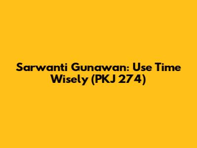 Sarwanti Gunawan: Use Time Wisely (PKJ 274)