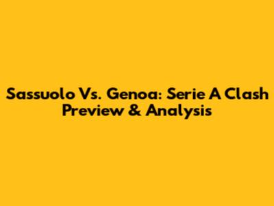 Sassuolo Vs. Genoa: Serie A Clash Preview & Analysis