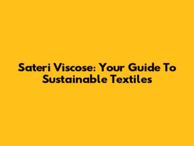 Sateri Viscose: Your Guide To Sustainable Textiles