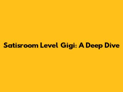 Satisroom Level Gigi: A Deep Dive