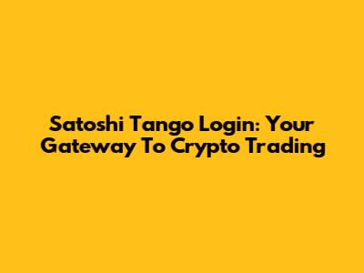 Satoshi Tango Login: Your Gateway To Crypto Trading
