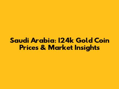Saudi Arabia: I24k Gold Coin Prices & Market Insights