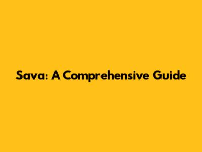 Sava: A Comprehensive Guide