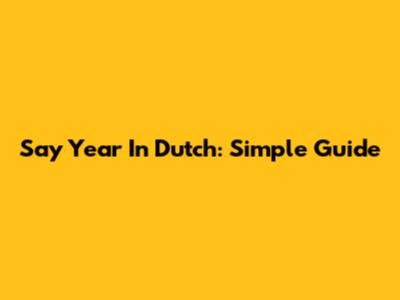Say "Year" In Dutch: Simple Guide