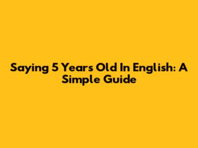 Saying "5 Years Old" In English: A Simple Guide